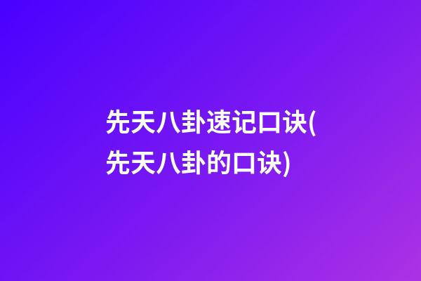 先天八卦速记口诀(先天八卦的口诀)