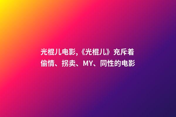 光棍儿电影,《光棍儿》充斥着偷情、拐卖、MY、同性的电影-第1张-观点-玄机派