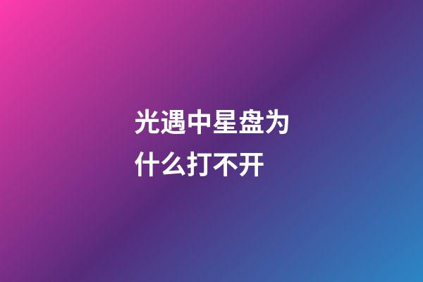 光遇中星盘为什么打不开-第1张-星座运势-玄机派