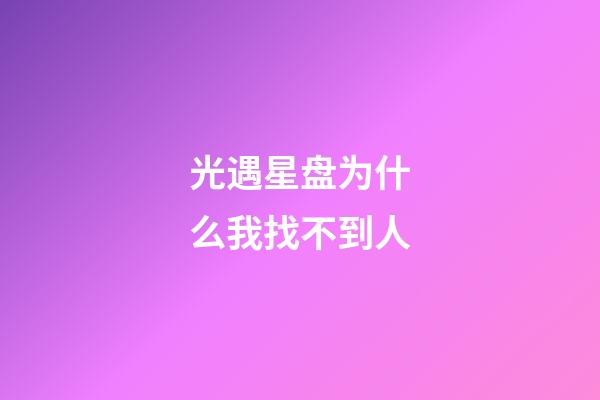 光遇星盘为什么我找不到人-第1张-星座运势-玄机派