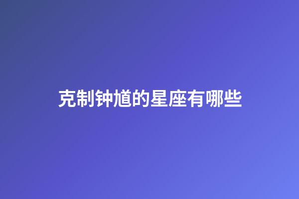 克制钟馗的星座有哪些