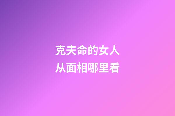 克夫命的女人从面相哪里看