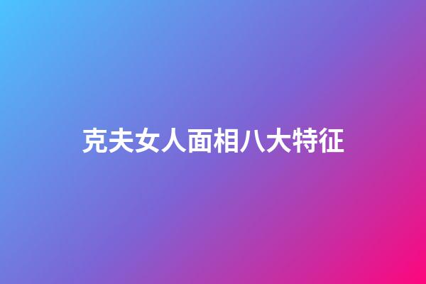 克夫女人面相八大特征