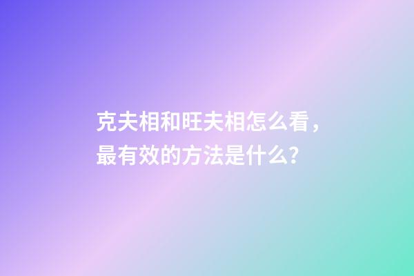 克夫相和旺夫相怎么看，最有效的方法是什么？