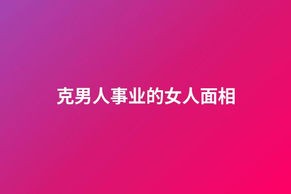 克男人事业的女人面相