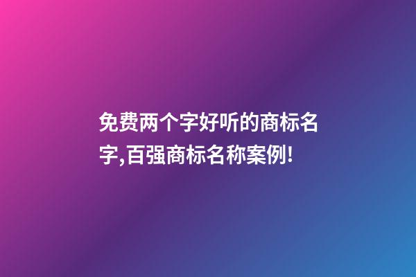 免费两个字好听的商标名字,百强商标名称案例!-第1张-商标起名-玄机派