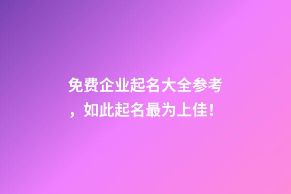 免费企业起名大全参考，如此起名最为上佳！-第1张-公司起名-玄机派