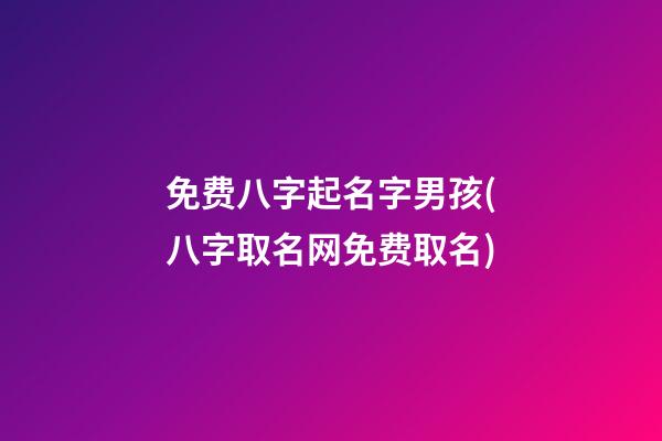 免费八字起名字男孩(八字取名网免费取名)