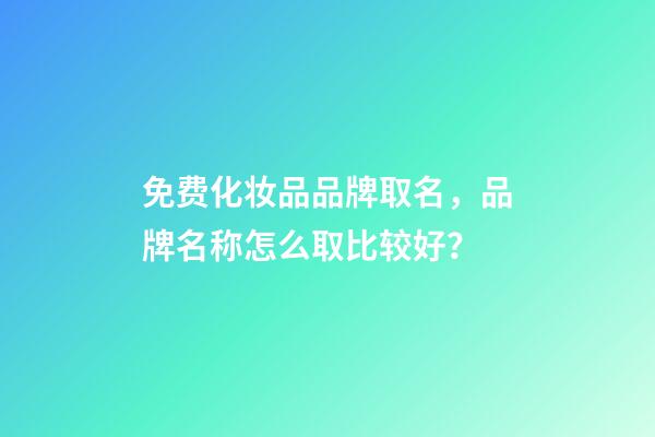 免费化妆品品牌取名，品牌名称怎么取比较好？-第1张-商标起名-玄机派