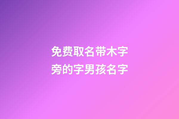 免费取名带木字旁的字男孩名字