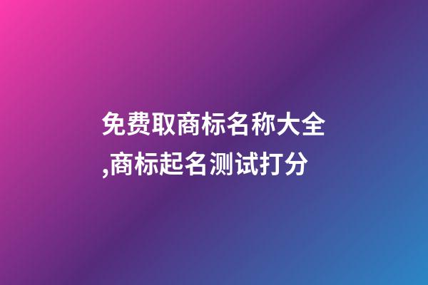 免费取商标名称大全,商标起名测试打分-第1张-商标起名-玄机派
