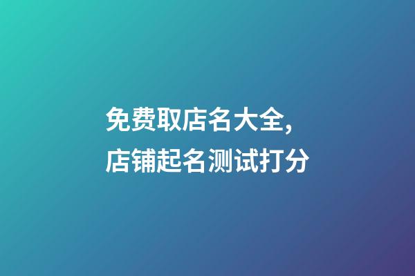 免费取店名大全,店铺起名测试打分-第1张-店铺起名-玄机派