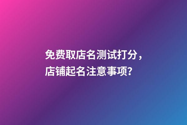 免费取店名测试打分，店铺起名注意事项？-第1张-店铺起名-玄机派