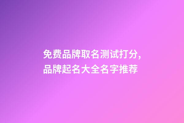 免费品牌取名测试打分,品牌起名大全名字推荐-第1张-商标起名-玄机派