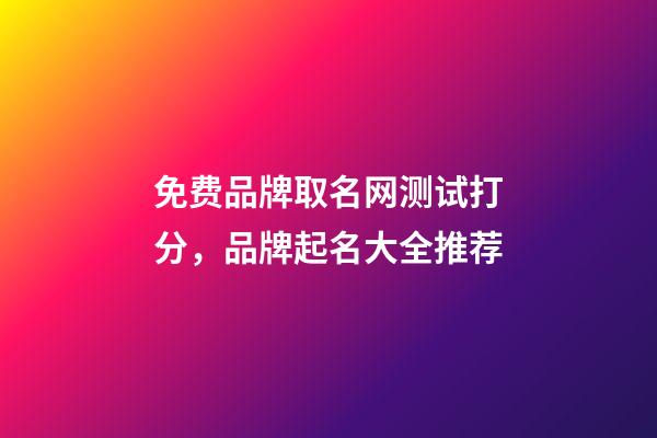 免费品牌取名网测试打分，品牌起名大全推荐-第1张-商标起名-玄机派