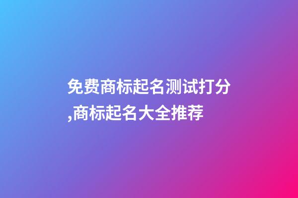 免费商标起名测试打分,商标起名大全推荐-第1张-商标起名-玄机派