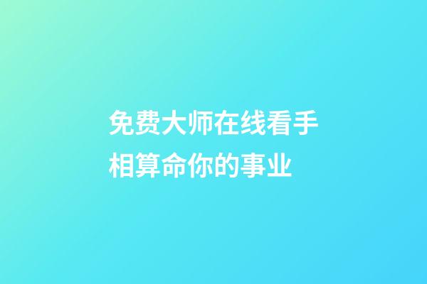 免费大师在线看手相算命你的事业