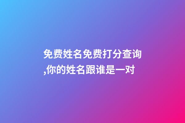 免费姓名免费打分查询,你的姓名跟谁是一对-第1张-观点-玄机派