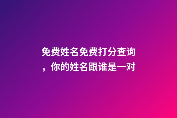 免费姓名免费打分查询，你的姓名跟谁是一对-第1张-观点-玄机派