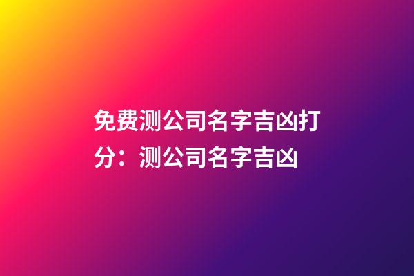免费测公司名字吉凶打分：测公司名字吉凶