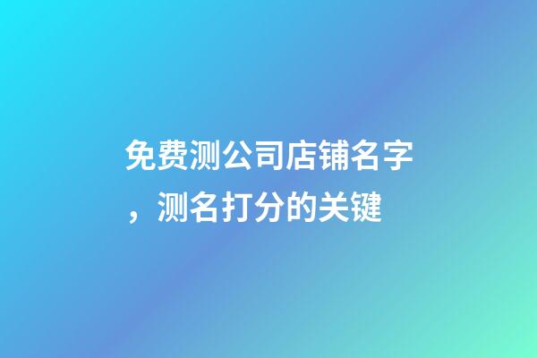 免费测公司店铺名字，测名打分的关键-第1张-公司起名-玄机派