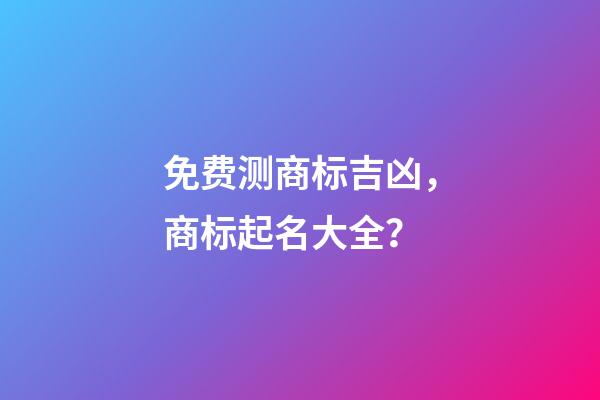 免费测商标吉凶，商标起名大全？-第1张-商标起名-玄机派