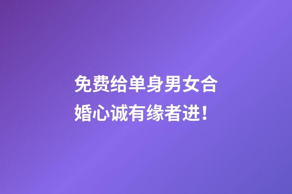 免费给单身男女合婚心诚有缘者进！