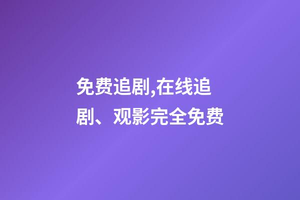 免费追剧,在线追剧、观影完全免费-第1张-观点-玄机派
