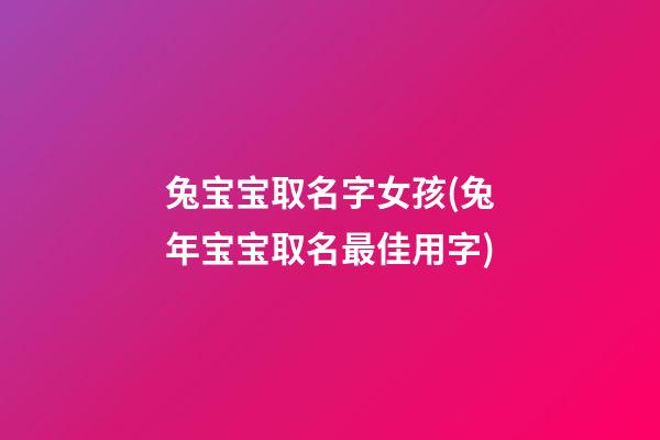 兔宝宝取名字女孩(兔年宝宝取名最佳用字)