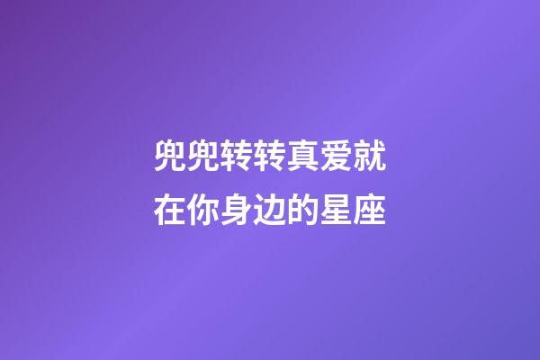 兜兜转转真爱就在你身边的星座-第1张-星座运势-玄机派