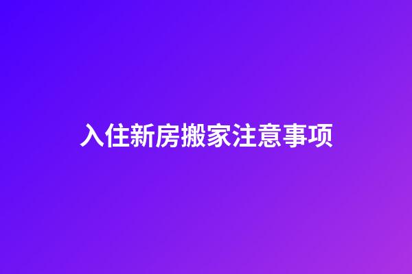 入住新房搬家注意事项