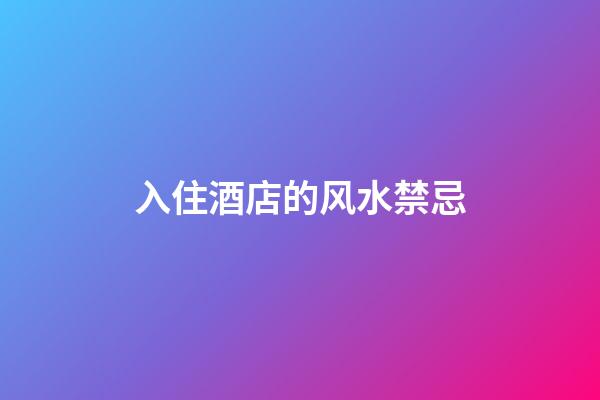 入住酒店的风水禁忌