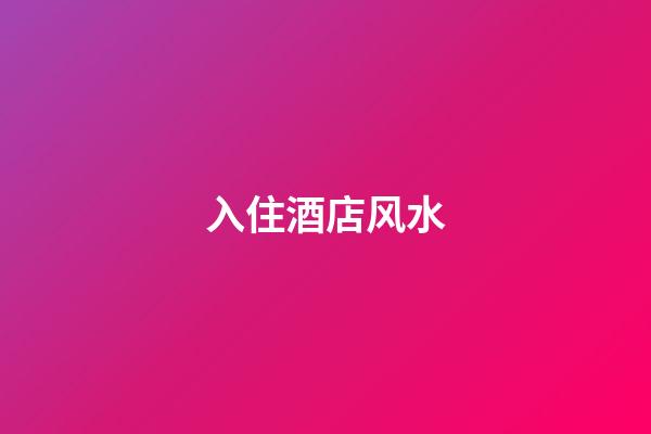 入住酒店风水