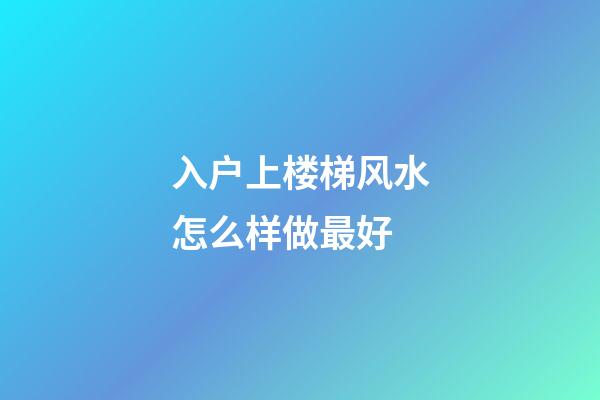 入户上楼梯风水怎么样做最好