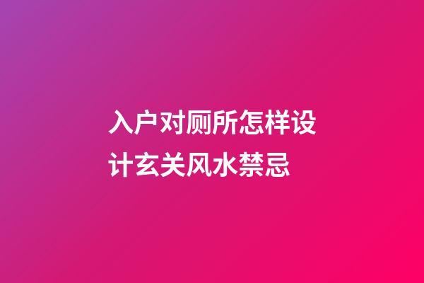 入户对厕所怎样设计玄关风水禁忌