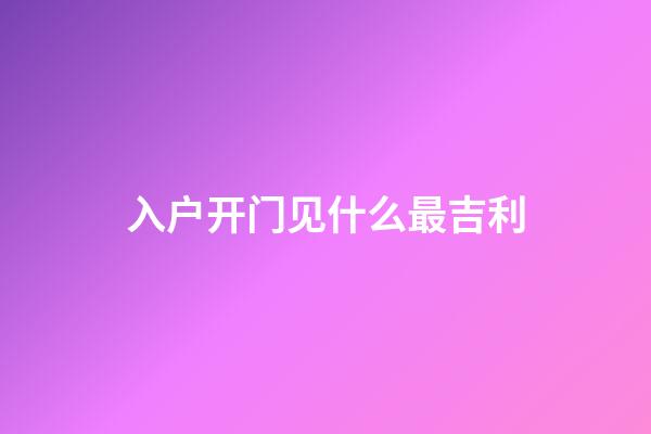 入户开门见什么最吉利