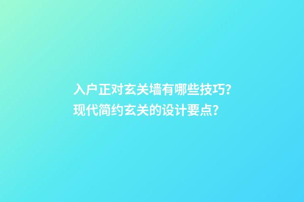 入户正对玄关墙有哪些技巧？现代简约玄关的设计要点？