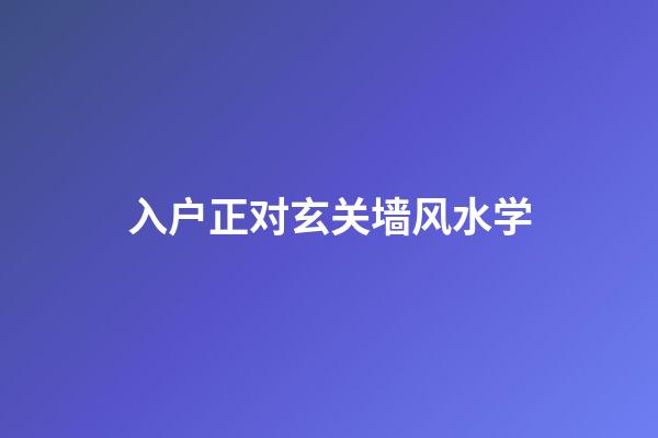 入户正对玄关墙风水学