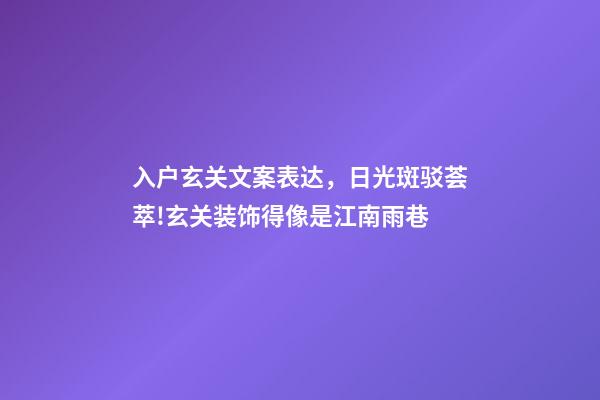 入户玄关文案表达，日光斑驳荟萃!玄关装饰得像是江南雨巷-第1张-观点-玄机派