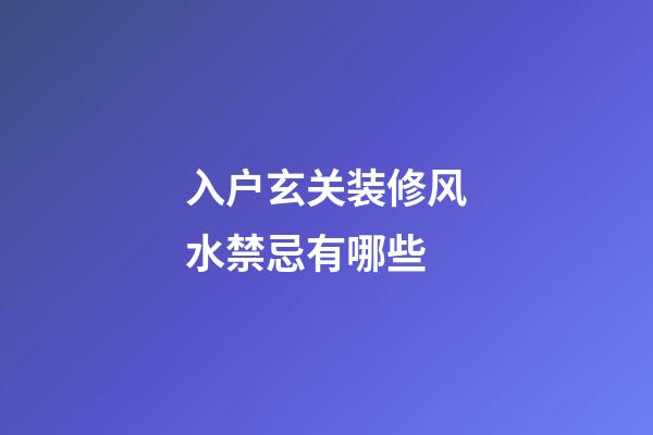 入户玄关装修风水禁忌有哪些