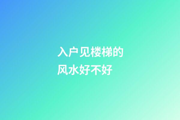 入户见楼梯的风水好不好