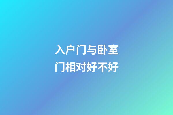 入户门与卧室门相对好不好