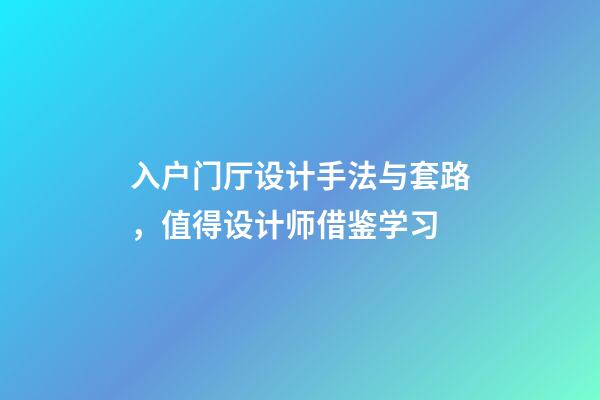 入户门厅设计手法与套路，值得设计师借鉴学习