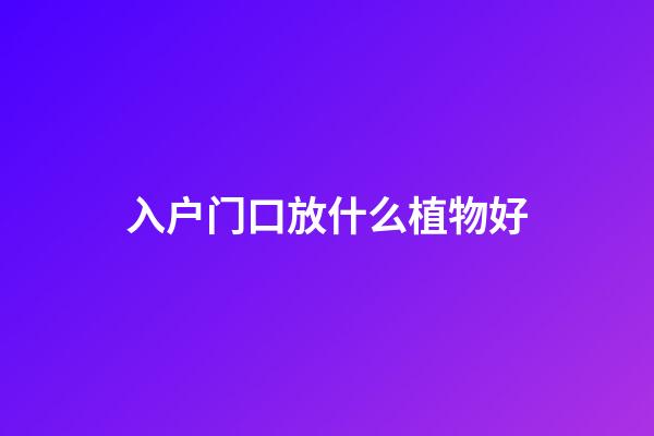 入户门口放什么植物好