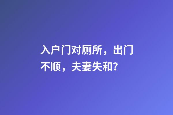 入户门对厕所，出门不顺，夫妻失和？