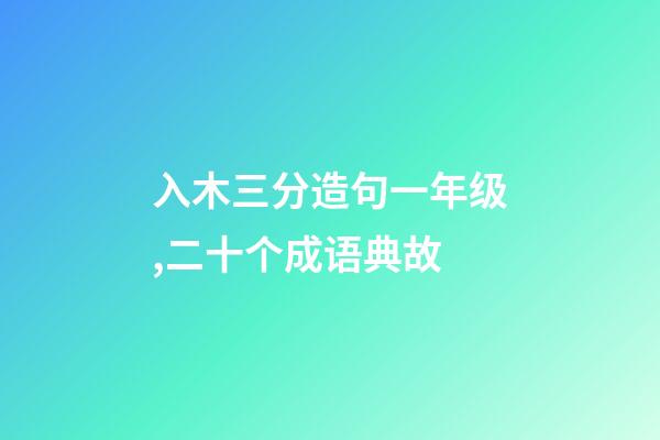 入木三分造句一年级,二十个成语典故-第1张-观点-玄机派