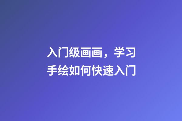 入门级画画，学习手绘如何快速入门-第1张-观点-玄机派
