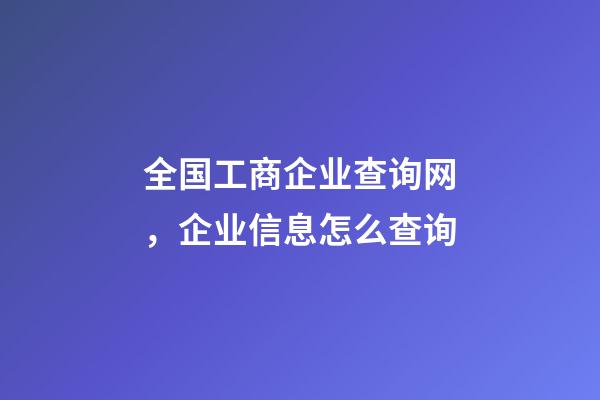 全国工商企业查询网，企业信息怎么查询-第1张-观点-玄机派