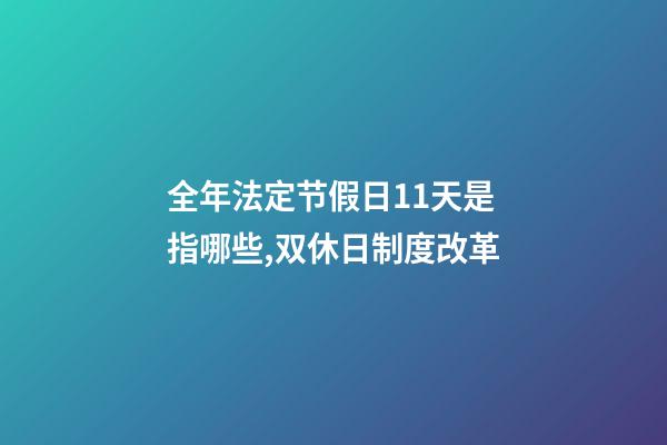 全年法定节假日11天是指哪些,双休日制度改革-第1张-观点-玄机派