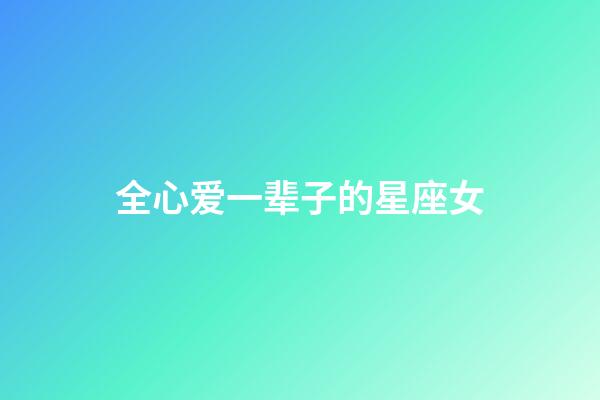 全心爱一辈子的星座女-第1张-星座运势-玄机派